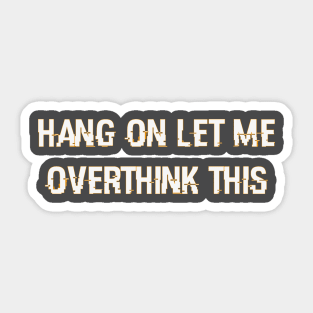 Hang On Let Me Overthink This ZS CLASSIC Classic T-Shirt Sticker